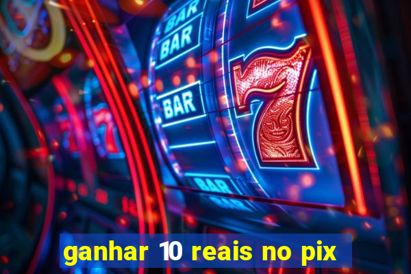 ganhar 10 reais no pix